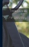 Jean Brunhes - L'irrigation: Ses Conditions Géographiques, Ses Modes Et Son Organisation Dans La Péninsule Ibérique Et Dans L'afrique Du Nord