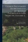 Immanuel Bekker, Georgius Pachymeres - Georgii Pachymeris De Michaele Et Andronico Palaeologis Libri Tredecim, Volume 2