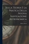 Alberto Alessio - Sulla Teoria E La Pratica Della Nuova Navigazione Astronomica