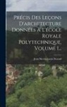 Jean-Nicolas-Louis Durand - Précis Des Leçons D'architecture Données À L'école Royale Polytechnique, Volume 1