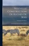 Formanoir De Palteau - Nouvelle Construction De Ruches De Bois: Avec La Façon D'y Gouverner Les Abeilles