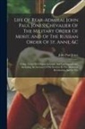 John Paul Jones - Life Of Rear-admiral John Paul Jones, Chevalier Of The Military Order Of Merit, And Of The Russian Order Of St. Anne, &c: Comp. From His Original Jour