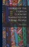 Paul Du Chaillu - Stories of the Gorilla Country Narrated for Young People