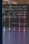 Indiana Dept of Public Instruction, Robert Judson Aley - State Manual And Uniform Course Of Study For The Elementary Schools Of Indiana