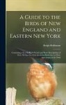Ralph Hoffmann - A Guide to the Birds of New England and Eastern New York; Containing a key for Each Season and Short Descriptions of Over 250 Species, With Particular