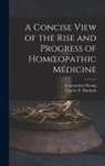 Constantine Hering, Charles F. Mattlack - A Concise View of the Rise and Progress of Homoeopathic Medicine