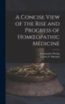 Constantine Hering, Charles F. Mattlack - A Concise View of the Rise and Progress of Homoeopathic Medicine