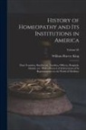 William Harvey King - History of Homeopathy and its Institutions in America; Their Founders, Benefactors, Faculties, Officers, Hospitals, Alumni, etc., With a Record of Ach