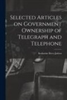 Katharine Berry Judson - Selected Articles on Government Ownership of Telegraph and Telephone