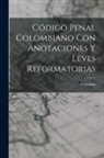 Colombia - Código Penal Colombiano Con Anotaciones Y Leves Reformatorias