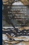Louis Valentine Pirsson - Petrography and Geology of the Igneous Rocks of the Highwood Mountains, Montana