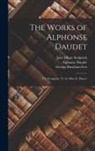 Alphonse Daudet, George Burnham Ives, Jane Minot Sedgwick - The Works of Alphonse Daudet: The Evangelist; Tr. by Olive E. Palmer