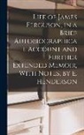 Anonymous - Life of James Ferguson, in a Brief Autobiographical Account and Further Extended Memoir, With Notes, by E. Henderson