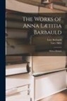 Lucy Aikin, Lucy Barbauld - The Works of Anna Lætitia Barbauld: With a Memoir
