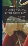 Peleg Wadsworth - A Story About a Little Good Boy: How He Became a Great Man and Had Little Good Boys of His Own