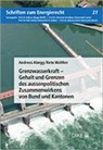 Andreas Abegg, Reto Walther - Grenzwasserkraft – Gehalt und Grenzen des aussenpolitischen Zusammenwirkens von Bund und Kantonen