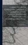 García Genaro - Carácter de la conquista española en América y en México según los textos de los historiadores primi