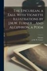 Thomas Moore, J. M. W. (Joseph Mallord Will Turner - The Epicurean, a Tale. With Vignette Illustrations by J.M.W. Turner ... And Alciphron, a Poem