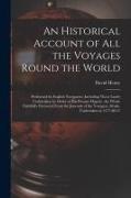 David Henry - An Historical Account of All the Voyages Round the World: Performed by English Navigators; Including Those Lately Undertaken by Order of His Present M