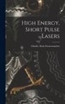 Charles Alvin Fenstermacher - High Energy, Short Pulse Lasers