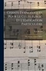 L. E. Rivard - Chants Évangéliques Pour Le Culte Public Et L'édification Particulière: Avec Musique À Quatre Parties