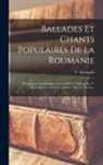 V. Alexandri - Ballades Et Chants Populaires De La Roumanie: (principautés Danubiennes.) Recueillis Et Traduits Par V. Alexandri Avec Une Introduction Par. A. Ubicin