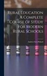 Andrew Ezra Pickard - Rural Education A Complete Course of Study for Modern Rural Schools
