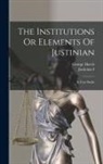 George Harris, Justinian I (Emperor of the East) - The Institutions Or Elements Of Justinian: In Four Books