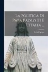 Carlo Capasso - La Politica Di Papa Paolo III E L'italia