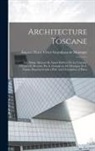 Auguste Henri Grandjean de Montigny - Architecture toscane; ou, Palais, maisons et autres édifices de la Toscane, mesurés et dessinés par A. Grandjean de Montigny et A. Famin. Reprinted wi