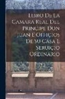 Anonymous - Libro de la camara real del Principe Don Juan e offiçios de su casa e seruiçio ordinario