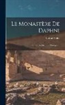 Gabriel Millet - Le Monastère De Daphni: Histoire, Architecture, Mosaïques