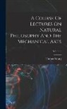 Thomas Young - A Course Of Lectures On Natural Philosophy And The Mechanical Arts; Volume 2