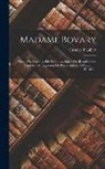 Gustave Flaubert - Madame Bovary: Moeurs De Province. Ed. Définitive, Suivie Des Requisitoires, Plaidoiene Et Jugement Du Procès Intenté À L'auteur
