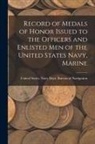 United States Navy Dept Bureau of N - Record of Medals of Honor Issued to the Officers and Enlisted men of the United States Navy, Marine