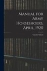 Cavalry School (U S - Manual for Army Horseshoers, April, 1920