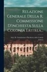 Italy R Commissione d'Inchiesta Sulla - Relazione Generale Della R. Commissione D'inchiesta Sulla Colonia Eritrea