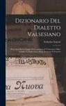 Federico Tonetti - Dizionario Del Dialetto Valsesiano: Preceduto Da Un Saggio Di Grammatica E Contenente Oltre Seimila Vocaboli, Frasi, Motti, Sentenze E Proverbi