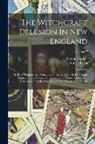Robert Calef, Cotton Mather - The Witchcraft Delusion In New England: Its Rise, Progress, And Termination, As Exhibited By Dr. Cotton Mather In The Wonders Of The Invisible World