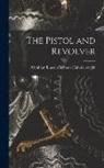 Abraham Lincoln Artman Himmelwright - The Pistol and Revolver