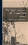 Guido Boggiani - I Caduvei, Mbayà O Guaycurù: Viaggi D' Un Artista Nell' America Meridionale