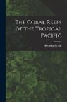 Alexander Agassiz - The Coral Reefs of the Tropical Pacific