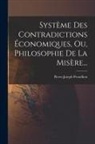 Pierre-Joseph Proudhon - Système Des Contradictions Économiques, Ou, Philosophie De La Misère