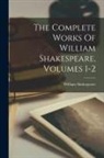 William Shakespeare - The Complete Works Of William Shakespeare, Volumes 1-2