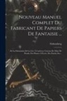 Fichtenberg - Nouveau Manuel Complet Du Fabricant De Papiers De Fantaisie ...: De La Fabrication De La Cire À Cacheter, Crayons De Mine De Plomb, Des Plumes À Écrir