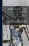Wisconsin, Wisconsin Tax Commission - Wisconsin Tax Laws: A Compilation Of The General Laws Of The State Relating To The Assessment And Collection Of Taxes Including All Amendm