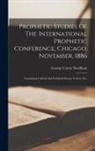 George Carter Needham - Prophetic Studies Of The International Prophetic Conference, Chicago, November, 1886: Containing Critical And Scholarly Essays, Letters, Etc