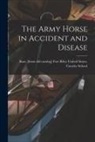 Fort R. United States Cavalry School - The Army Horse in Accident and Disease
