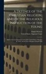 Daniel Webster, United States Supreme Court - A Defence of the Christian Religion, and of the Religious Instruction of the Young: Delivered in the Supreme Court of the United States, February 10