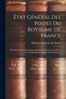 Direction Générale Des Postes - État Général Des Postes Du Royaume De France: Suivi De La Carte Géométrique Des Routes Desservies En Poste, Avec Désignation Des Relais Et Des Distanc